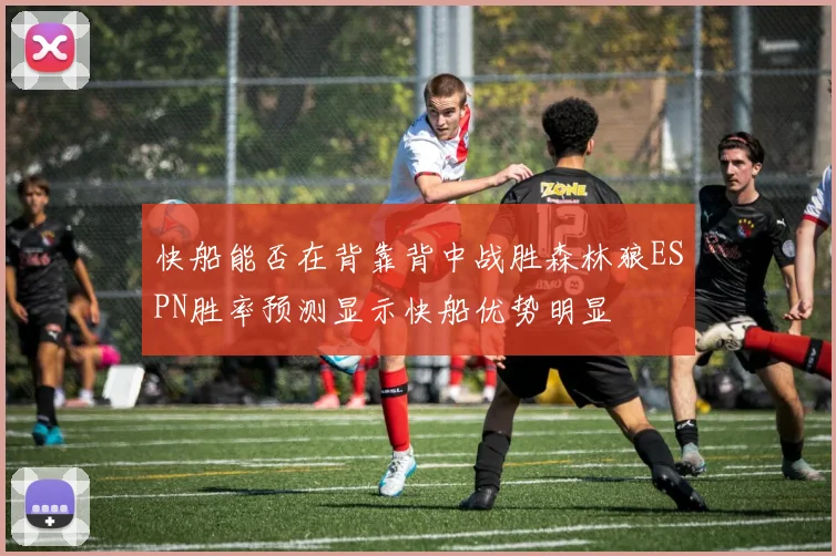 快船能否在背靠背中战胜森林狼ESPN胜率预测显示快船优势明显